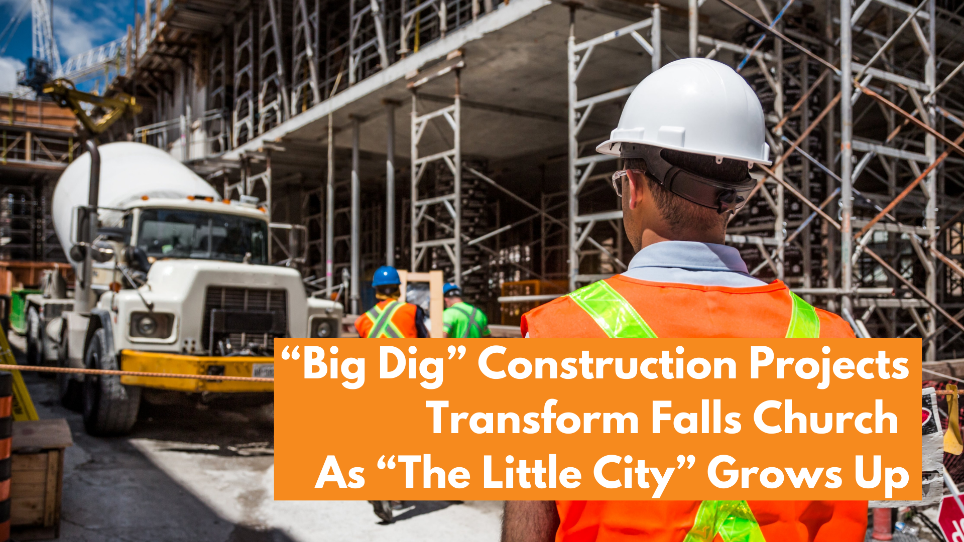 “Big Dig” Construction Projects Transform Falls Church As “The Little City” Grows Up (1)