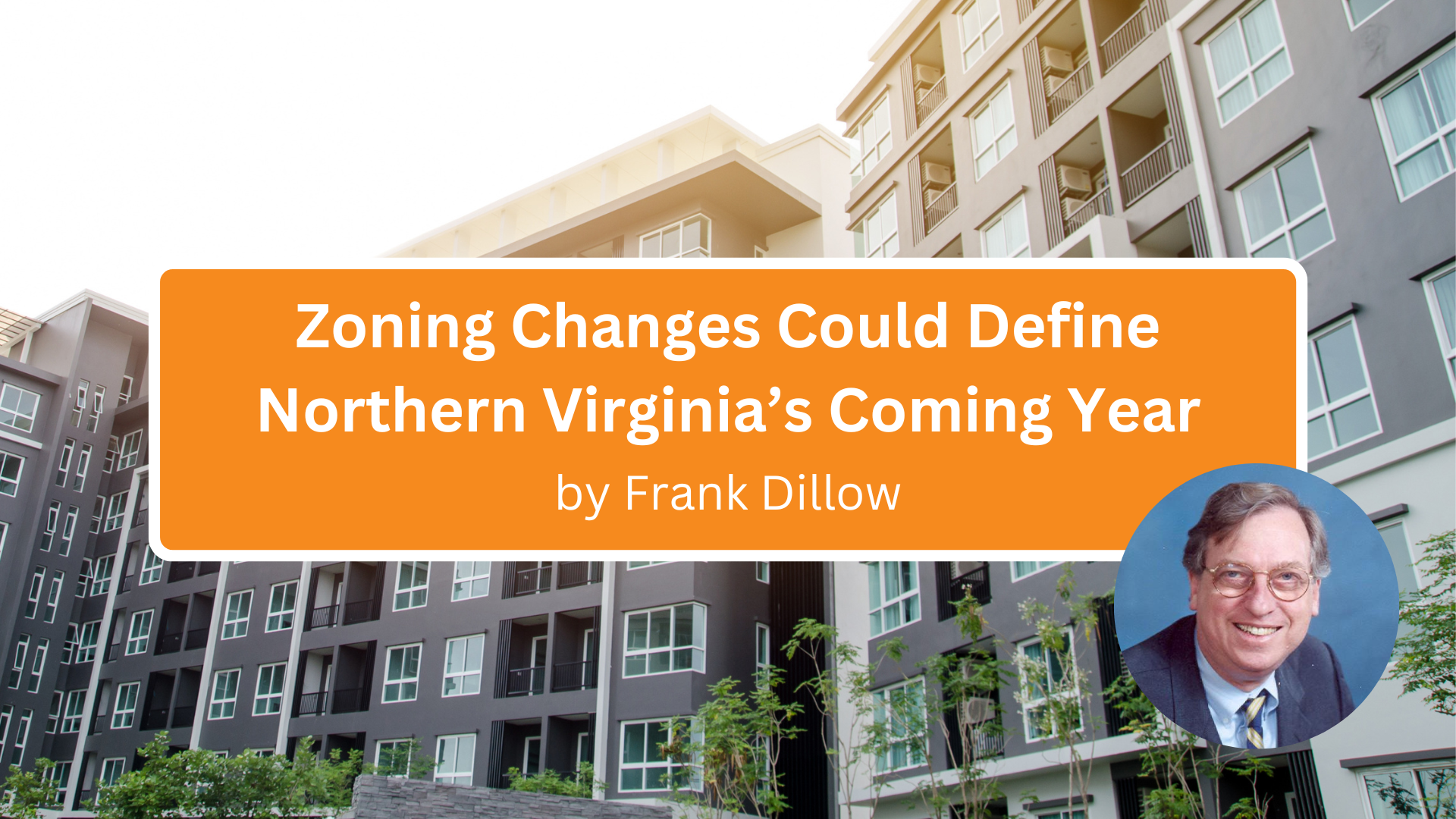 Zoning Changes Could Define Northern Virginia’s Coming Year Zoning Changes Could Define Northern Virginia’s Coming Year