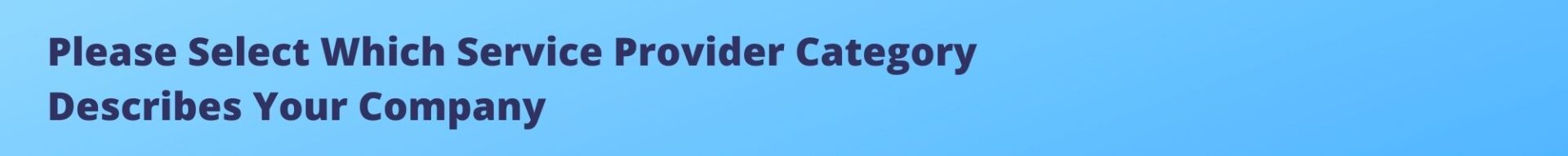 Please Select Which Service Provider Category Describes Your Company (1)